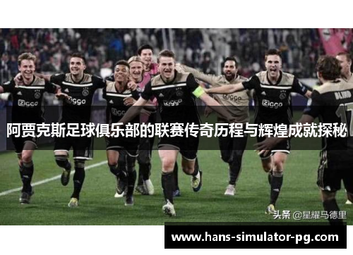 阿贾克斯足球俱乐部的联赛传奇历程与辉煌成就探秘