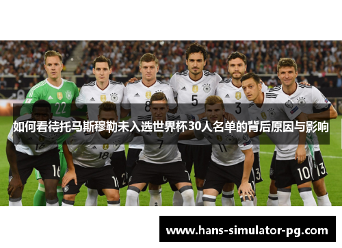 如何看待托马斯穆勒未入选世界杯30人名单的背后原因与影响