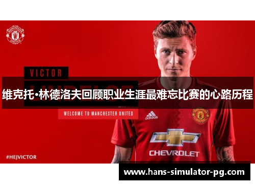 维克托·林德洛夫回顾职业生涯最难忘比赛的心路历程