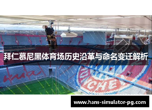 拜仁慕尼黑体育场历史沿革与命名变迁解析
