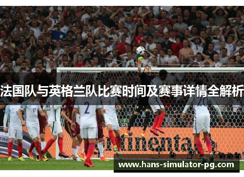 法国队与英格兰队比赛时间及赛事详情全解析