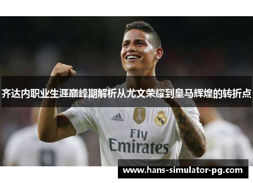 齐达内职业生涯巅峰期解析从尤文荣耀到皇马辉煌的转折点