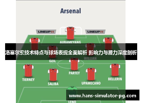 洛塞尔索技术特点与球场表现全面解析 影响力与潜力深度剖析