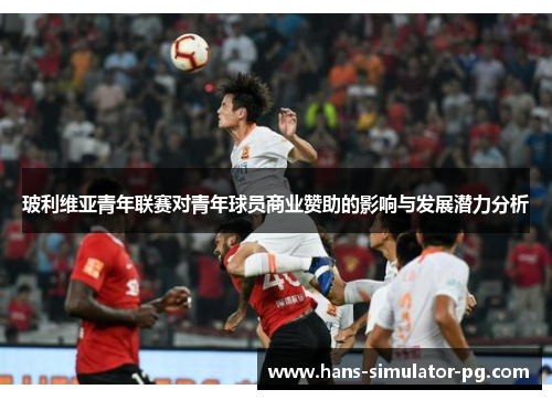 玻利维亚青年联赛对青年球员商业赞助的影响与发展潜力分析