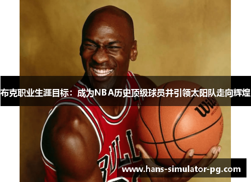 布克职业生涯目标：成为NBA历史顶级球员并引领太阳队走向辉煌