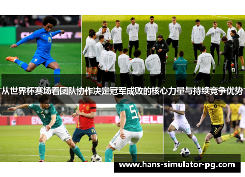 从世界杯赛场看团队协作决定冠军成败的核心力量与持续竞争优势