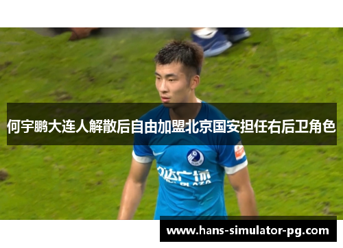 何宇鹏大连人解散后自由加盟北京国安担任右后卫角色