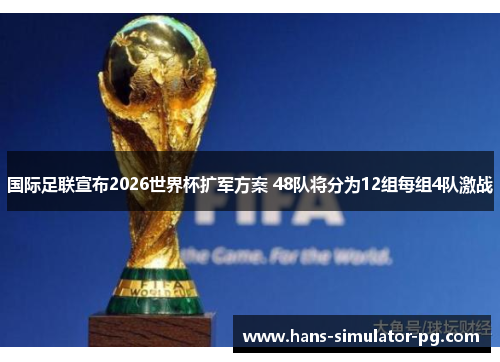 国际足联宣布2026世界杯扩军方案 48队将分为12组每组4队激战