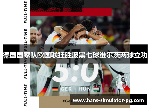 德国国家队欧国联狂胜波黑七球维尔茨两球立功